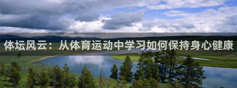 米兰体育入口：体坛风云：从体育运动中学习如何保持身心健康